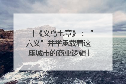 《义乌七章》：“六义”并举承载着这座城市的商业逻辑