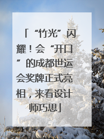 “竹光”闪耀！会“开口”的成都世运会奖牌正式亮相，来看设计师巧思