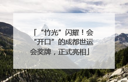 “竹光”闪耀！会“开口”的成都世运会奖牌，正式亮相