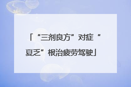 “三剂良方”对症“夏乏”根治疲劳驾驶