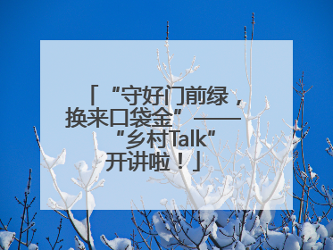 “守好门前绿，换来口袋金”——“乡村Talk”开讲啦！