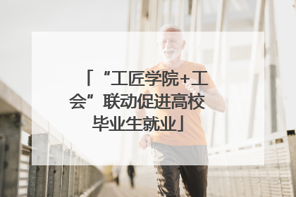 “工匠学院+工会”联动促进高校毕业生就业