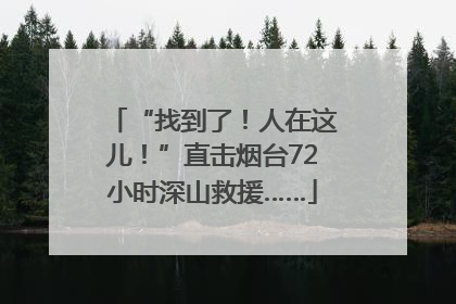 “找到了！人在这儿！”直击烟台72小时深山救援……