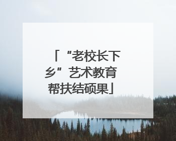 “老校长下乡”艺术教育帮扶结硕果