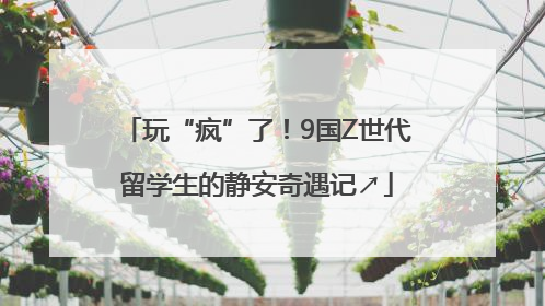玩“疯”了！9国Z世代留学生的静安奇遇记↗