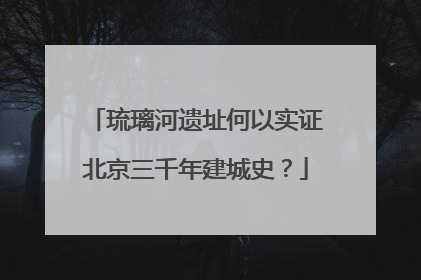 琉璃河遗址何以实证北京三千年建城史？