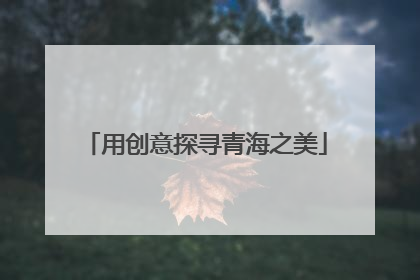 用创意探寻青海之美