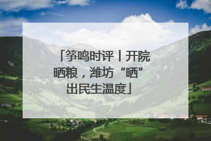 筝鸣时评丨开院晒粮，潍坊“晒”出民生温度