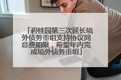 碧桂园第三次延长境外债务重组支持协议同意费期限，希望年内完成境外债务重组