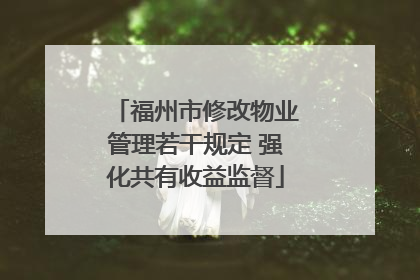 福州市修改物业管理若干规定 强化共有收益监督