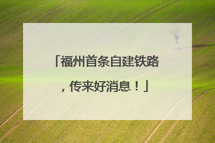 福州首条自建铁路，传来好消息！