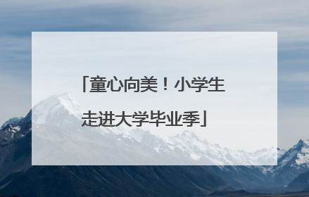 童心向美！小学生走进大学毕业季