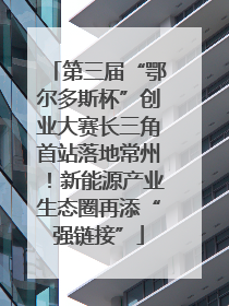 第三届“鄂尔多斯杯”创业大赛长三角首站落地常州！新能源产业生态圈再添“强链接”