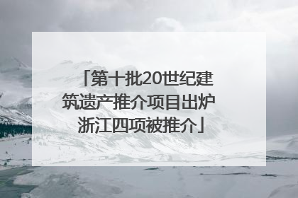 第十批20世纪建筑遗产推介项目出炉 浙江四项被推介