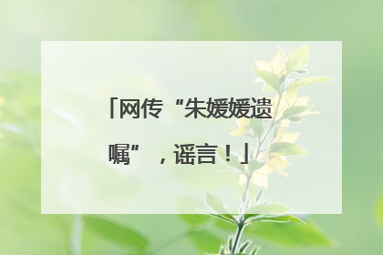 网传“朱媛媛遗嘱”，谣言！