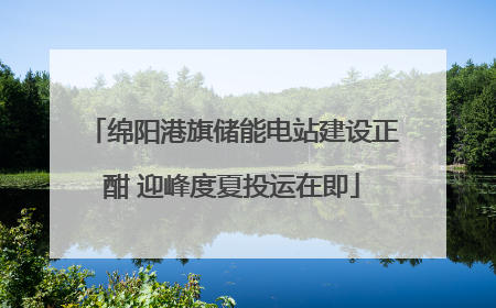 绵阳港旗储能电站建设正酣 迎峰度夏投运在即