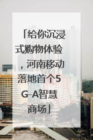 给你沉浸式购物体验，河南移动落地首个5G-A智慧商场