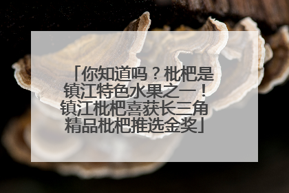 你知道吗？枇杷是镇江特色水果之一！镇江枇杷喜获长三角精品枇杷推选金奖
