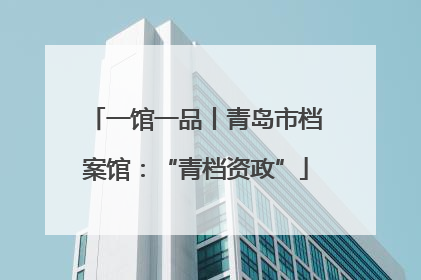 一馆一品丨青岛市档案馆：“青档资政”