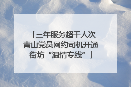 三年服务超千人次 青山党员网约司机开通街坊“温情专线”