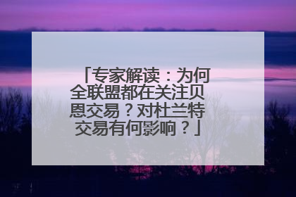 专家解读：为何全联盟都在关注贝恩交易？对杜兰特交易有何影响？