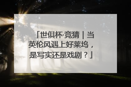 世俱杯·竞猜｜当英伦风遇上好莱坞，是写实还是戏剧？