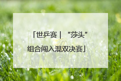 世乒赛｜“莎头”组合闯入混双决赛