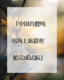 中国首艘纯电海上旅游客船完成试航