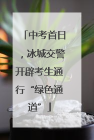 中考首日，冰城交警开辟考生通行“绿色通道”