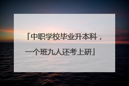中职学校毕业升本科，一个班九人还考上研