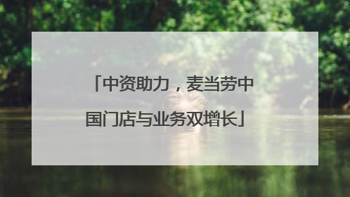 中资助力，麦当劳中国门店与业务双增长