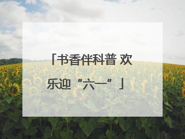 书香伴科普 欢乐迎“六一”