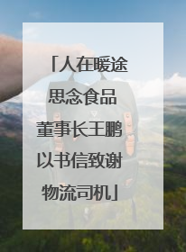人在暖途 思念食品董事长王鹏以书信致谢物流司机