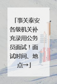 事关泰安各级机关补充录用公务员面试！面试时间、地点→