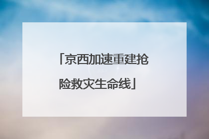 京西加速重建抢险救灾生命线