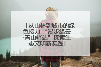 从山林到城市的绿色接力 “漫步缙云·青山驿站”探索生态文明新实践