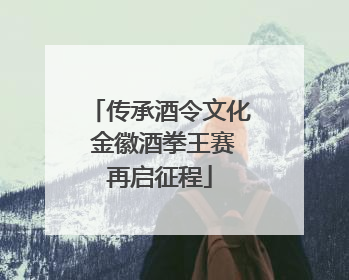 传承酒令文化 金徽酒拳王赛再启征程