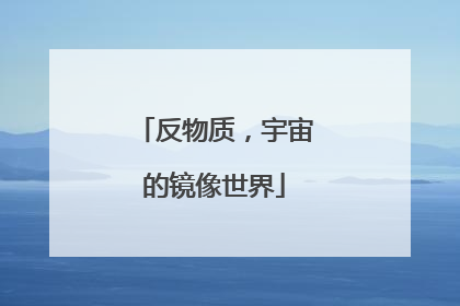 反物质，宇宙的镜像世界