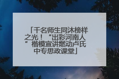 千名师生同沐榜样之光！“出彩河南人”楷模宣讲燃动卢氏中专思政课堂