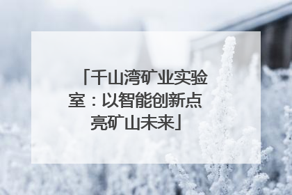 千山湾矿业实验室：以智能创新点亮矿山未来