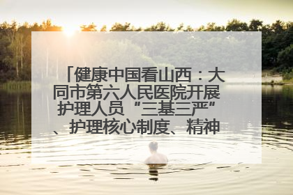 健康中国看山西：大同市第六人民医院开展护理人员“三基三严”、护理核心制度、精神科防暴技能培训