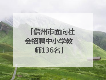 儋州市面向社会招聘中小学教师136名