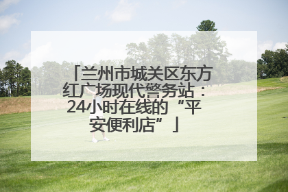 兰州市城关区东方红广场现代警务站：24小时在线的“平安便利店”