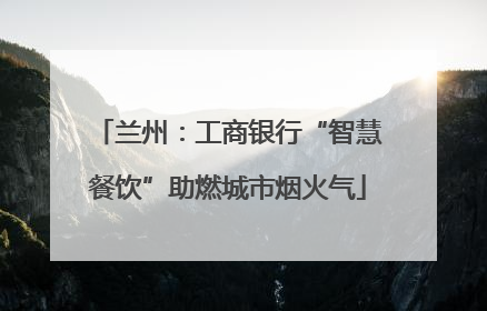 兰州：工商银行“智慧餐饮”助燃城市烟火气