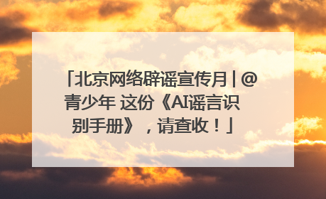 北京网络辟谣宣传月│@青少年 这份《AI谣言识别手册》，请查收！