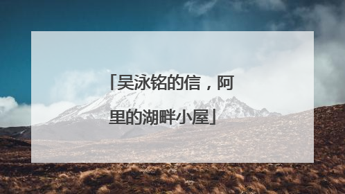 吴泳铭的信，阿里的湖畔小屋
