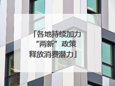 各地持续加力“两新”政策 释放消费潜力