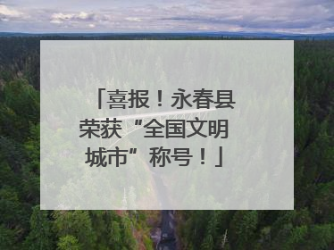 喜报！永春县荣获“全国文明城市”称号！