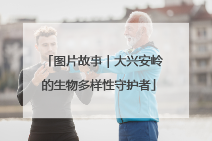 图片故事｜大兴安岭的生物多样性守护者