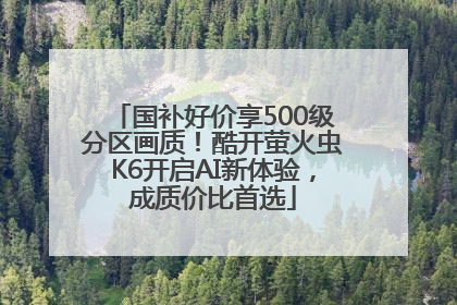 国补好价享500级分区画质！酷开萤火虫K6开启AI新体验，成质价比首选